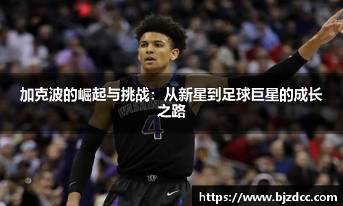 加克波的崛起与挑战：从新星到足球巨星的成长之路