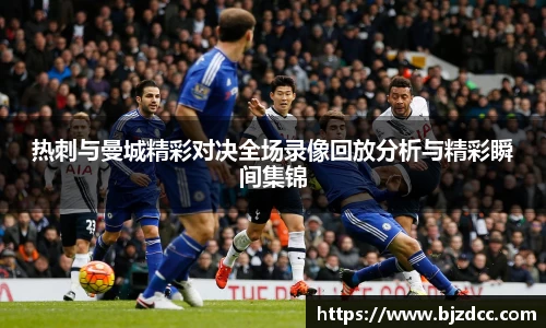 热刺与曼城精彩对决全场录像回放分析与精彩瞬间集锦
