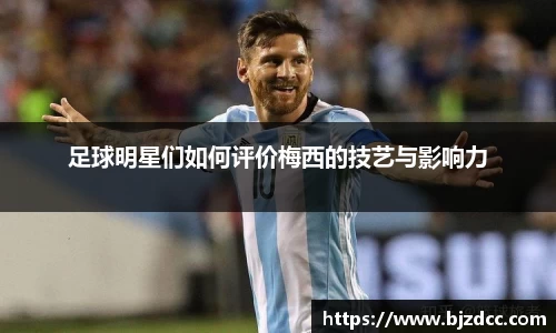 足球明星们如何评价梅西的技艺与影响力
